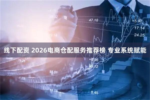 线下配资 2026电商仓配服务推荐榜 专业系统赋能